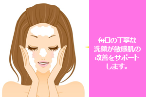 丁寧な洗顔が敏感肌の改善をサポート