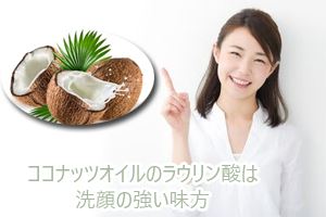 ココナッツオイルのラウリン酸は洗顔の強い味方